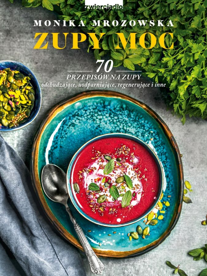 Zupy moc. 70 przepisów na zupy odchudzające uodparniające, regenerujące i inne  - Monika Mrozowska